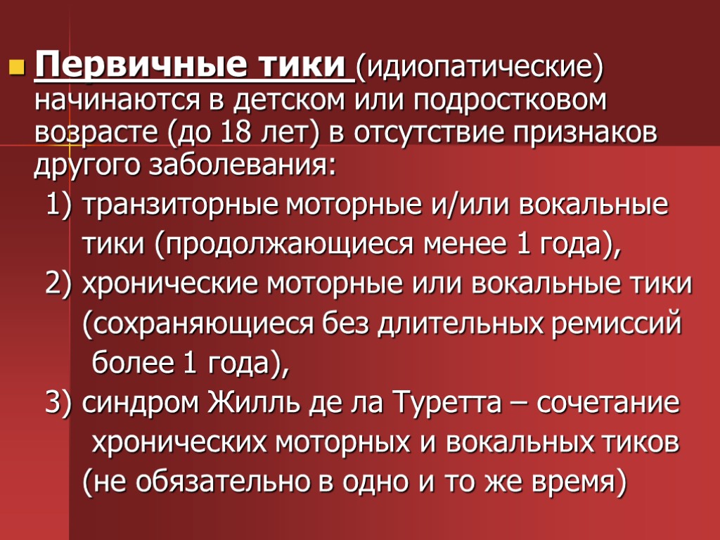 Первичные тики (идиопатические) начинаются в детском или подростковом возрасте (до 18 лет) в отсутствие